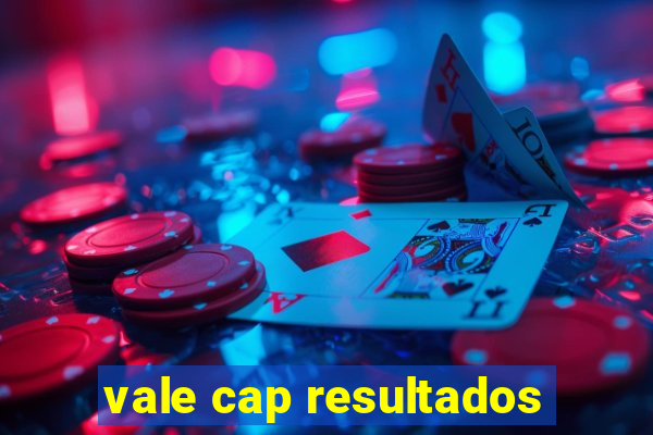 vale cap resultados